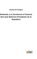 Dedicada a su Excelencia el General Don José Ballivian Presidente de la Republica 3752495960 Book Cover