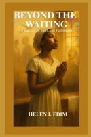BEYOND THE WAITING: A Journey of Faith and Fulfillment B0F888Z3QZ Book Cover