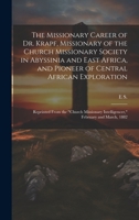 The Missionary Career of Dr. Krapf, Missionary of the Church Missionary Society in Abyssinia and East Africa, and Pioneer of Central African ... Intelligencer," February and March, 1882 1020023007 Book Cover