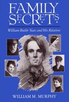 Family Secrets: William Butler Yeats and His Relatives (Irish Studies) 0815603010 Book Cover