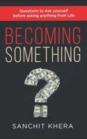 Becoming Something: Questions to Ask yourself Before asking anything from Life B084Z4FXZ1 Book Cover