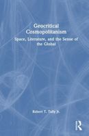 Geocritical Cosmopolitanism: Space, Literature, and the Sense of the Global 1041198620 Book Cover