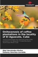 Onitocenosis of coffee plantations in the locality of El Aguacate, Cuba: The bird assemblage associated with shade coffee plantations in El Aguacate, Trinidad Mountains, Guamuhaya Massif, Cuba 6205881284 Book Cover