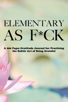 Elementary as F*ck: A 200 Pages Gratitude Journal for Practicing the Subtle Art of Being Grateful 1690426330 Book Cover