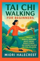 Tai Chi Walking for Beginners: Master Mindful Movement Boost Energy Reduce Stress and Enhance Balance for Total Wellbeing B0G3LMJ5J6 Book Cover