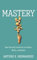 Mastery: How Learning Transforms Our Brains, Minds, and Bodies 1633889408 Book Cover