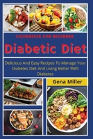 Cookbook for beginner Diabetic Diet: Delicious And Easy Recipes To Manage Your Diabetes Diet And Living Better With Diabetes 1803471530 Book Cover