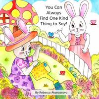 You Can Always Find One Kind Thing to Say! (Bright Bunnies' Simple Life Lessons) 1960746111 Book Cover