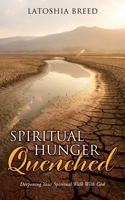 Spiritual Hunger Quenched: Deepening Your Spiritual Walk With God 1662825528 Book Cover