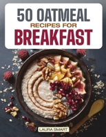 50 OATMEAL RECIPES FOR BREAKFAST: Unlock the Ultimate Guide to Overnight Oats, Delectable Oatmeal Desserts, Savory Oatmeal Recipes, Energizing Oatmeal ... COLLECTION | COOKBOOK FOR EVERYONE) B0F32JHT3V Book Cover
