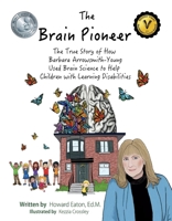 The Brain Pioneer: The True Story of How Barbara Arrowsmith-Young Used Brain Science to Help Children with Learning Disabilities 1543933769 Book Cover