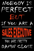 Nobody is perfect but if you'are a SALES EXECUTIVE you're pretty damn close: This Journal is the new gift for SALES EXECUTIVE it WILL Help you to organize your life and to work on your goals for girls 1661354645 Book Cover
