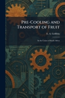 Pre-Cooling and Transport of Fruit: In the Union of South Africa 1025917553 Book Cover