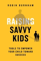Raising Savvy Kids: Tools To Empower Your Child Toward Success 1733226915 Book Cover
