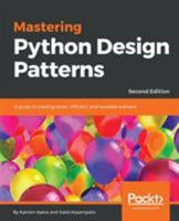 Mastering Python Design Patterns: A guide to creating smart, efficient, and reusable software, 2nd Edition 1788837487 Book Cover