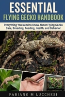 ESSENTIAL FLYING GECKO HANDBOOK: Everything You Need to Know About Flying Gecko Care, Breeding, Feeding, Health, and Behavior B0HM6NCQ9J Book Cover