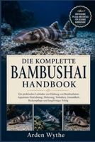 DIE KOMPLETTE BAMBUSHAI HANDBO OK: Ein praktischer Leitfaden zur Haltung von Bambushaien: Aquarium-Einrichtung, Fütterung, Verhalten, Gesundheit, Beckenpflege und langfristiger Erfolg B0H7FMPKBV Book Cover