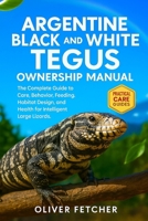 Argentine Black and White Tegus Ownership Manual: The Complete Guide to Care, Behavior, Feeding, Habitat Design, and Health for Intelligent Large Lizards B0FVVX3PCZ Book Cover