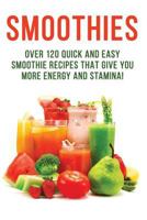 SMOOTHIES - Over 120 Quick and Easy Smoothie Recipes That Give You More Energy and Stamina! 0368375218 Book Cover