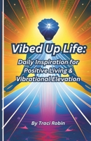 Vibed Up Life: Daily Inspiration for Positive Living & Vibrational Elevation B0CFZGWKXP Book Cover