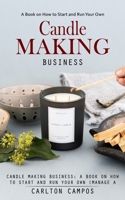Candle Making Business: A Book on How to Start and Run Your Own 199803822X Book Cover