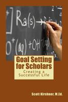 Goal Setting for Scholars: Creating a Successful Life 1495355489 Book Cover