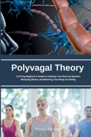 Polyvagal Theory: A 21-Day Beginner's Guide to Calming Your Nervous System, Reducing Stress, and Rewiring Your Body for Safety B0FHL21BKF Book Cover