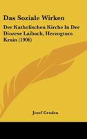 Das Soziale Wirken: Der Katholischen Kirche In Der Diozese Laibach, Herzogtum Krain (1906) 114752811X Book Cover