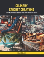 Culinary Crochet Creations: Trivets, Pot Scrubbies, and Pan Handlers Book B0CS3XWP7F Book Cover