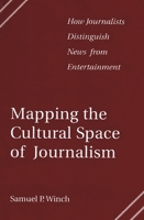 Mapping the Cultural Space of Journalism: How Journalists Distinguish News from Entertainment 0275964671 Book Cover