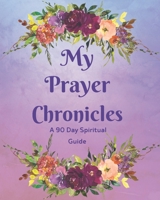 My Prayer Chronicles A 90 Day Spiritual Guide: A Journal of Grace, Prayer and Devotion 1700481398 Book Cover