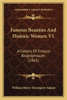 Famous Beauties And Historic Women V1: A Gallery Of Croquis Biographiques 1436844614 Book Cover