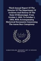 Third Annual Report Of The Director Of The Department Of Archives And History Of The State Of Mississippi, From October 1, 1903, To October 1, 1904, ... Concerning The Aaron Burr Conspiracy 1340130750 Book Cover