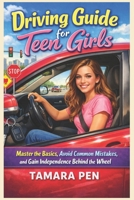 Driving Guide for Teen Girls: Master the Basics, Avoid Common Mistakes, and Gain Independence Behind the Wheel B0GHNFN65P Book Cover