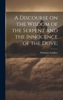 A Discourse on the Wisdom of the Serpent and the Innocence of the Dove; 1022181386 Book Cover