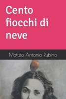 Cento fiocchi di neve (Tutte le poesie di Matteo Antonio Rubino) B09F1FRMH8 Book Cover