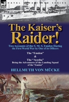 The Kaiser's Raider! Two Accounts of the S. M. S. Emden During the First World War by One of Its Officers: The Emden & the Ayesha Being the Advent 0857068431 Book Cover