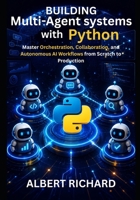 Building Multi-Agent Systems with Python: Master Orchestration, Collaboration, and Autonomous Ai Workflows from scratch to Production B0HGDJMM86 Book Cover