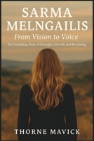 Sarma Melngailis-From Vision to Voice: The Unfolding Story of Strength, Growth, and Becoming B0FF5FLV8F Book Cover