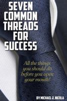 7 Common Threads for Success: All the Things You Should Do Before You Open Your Mouth 1365794970 Book Cover