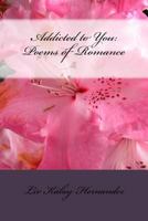 Addicted to You: Poems of Romance 1523857412 Book Cover