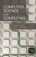 Computer Science and Computing: A Guide to the Literature (Reference Sources in Science and Technology) 1591581605 Book Cover