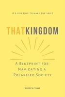 THAT KINGDOM: A Blueprint for Navigating a Polarized Society B08GLW98WW Book Cover