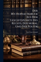 Der B Chernachdruck Aus Dem Geschitspunkte Des Rechts, Der Moral Und Der Politik 1144320399 Book Cover