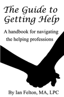 The Guide to Getting Help: A Handbook for Navigating the Helping Professions 0998690937 Book Cover