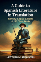 A Guide to Spanish Literature in Translation: Selecting English Editions of 100 Great Works 1476697205 Book Cover