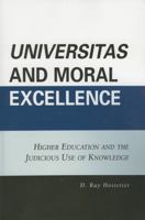 Universitas and Moral Excellence: Higher Education and the Judicious Use of Knowledge 0761836594 Book Cover