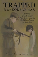 Trapped in the Korean War: My Family's True life Story of Their Struggle to Survive North Korea's Invasion of South Korea B0GSDP1DHC Book Cover