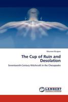 The Cup of Ruin and Desolation: Seventeenth-Century Witchcraft in the Chesapeake 3844381023 Book Cover