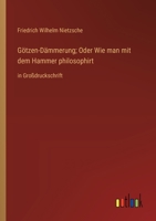 Götzen-Dämmerung; Oder Wie man mit dem Hammer philosophirt: in Großdruckschrift 3368363824 Book Cover